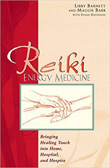 Reiki Energy Medicine Bringing Healing Touch into Home, Hospital, and Hospice: Libby Barnett